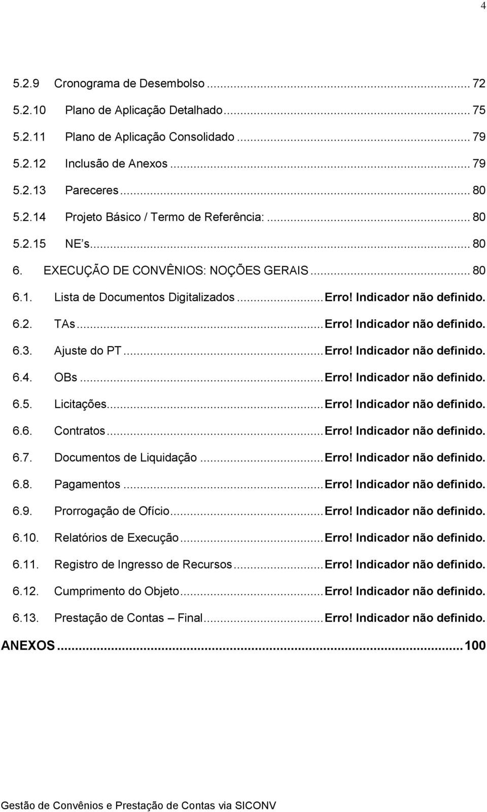 Ajuste do PT... Erro! Indicador não definido. 6.4. OBs... Erro! Indicador não definido. 6.5. Licitações... Erro! Indicador não definido. 6.6. Contratos... Erro! Indicador não definido. 6.7.