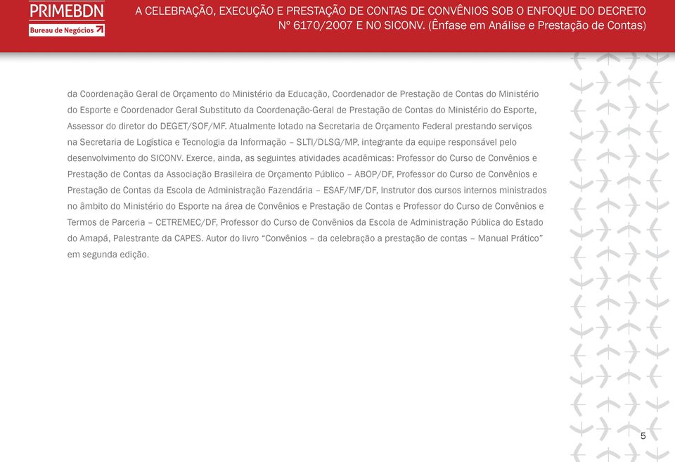 Atualmente lotado na Secretaria de Orçamento Federal prestando serviços na Secretaria de Logística e Tecnologia da Informação SLTI/DLSG/MP, integrante da equipe responsável pelo desenvolvimento do