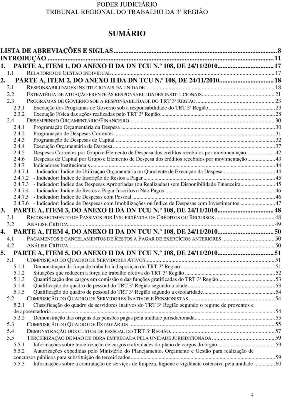 3 PROGRAMAS DE GOVERNO SOB A RESPONSABILIDADE DO TRT 3ª REGIÃO... 23 2.3.1 Execução dos Programas de Governo sob a responsabilidade do TRT 3ª Região... 23 2.3.2 Execução Física das ações realizadas pelo TRT 3ª Região.