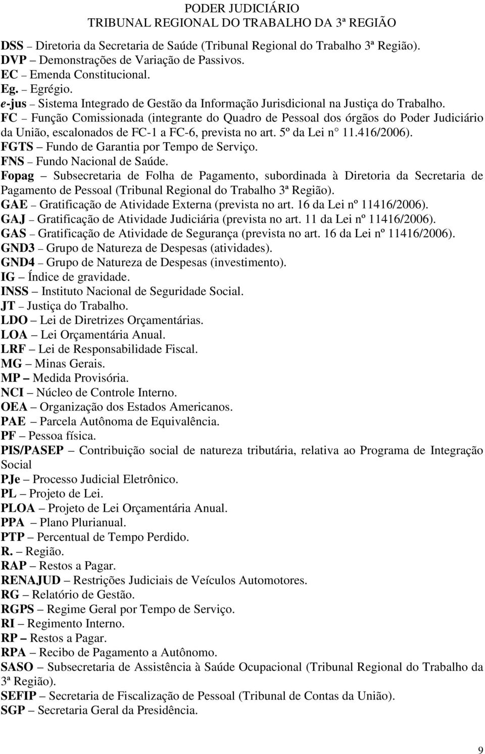 FC Função Comissionada (integrante do Quadro de Pessoal dos órgãos do Poder Judiciário da União, escalonados de FC-1 a FC-6, prevista no art. 5º da Lei n 11.416/2006).