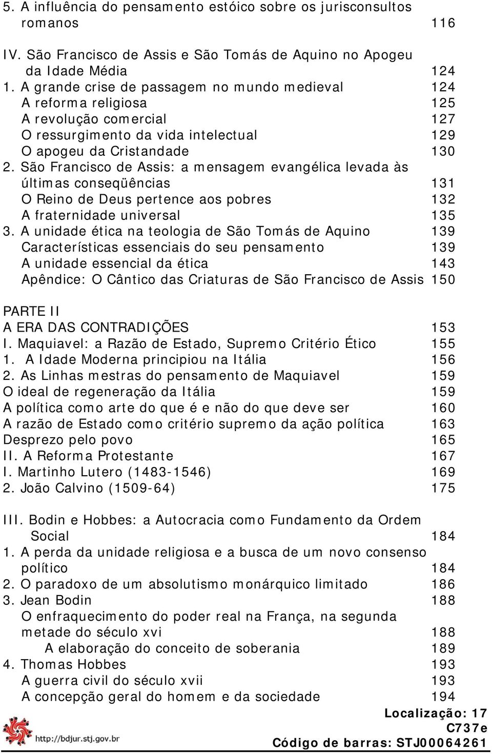 São Francisco de Assis: a mensagem evangélica levada às últimas conseqüências 131 O Reino de Deus pertence aos pobres 132 A fraternidade universal 135 3.