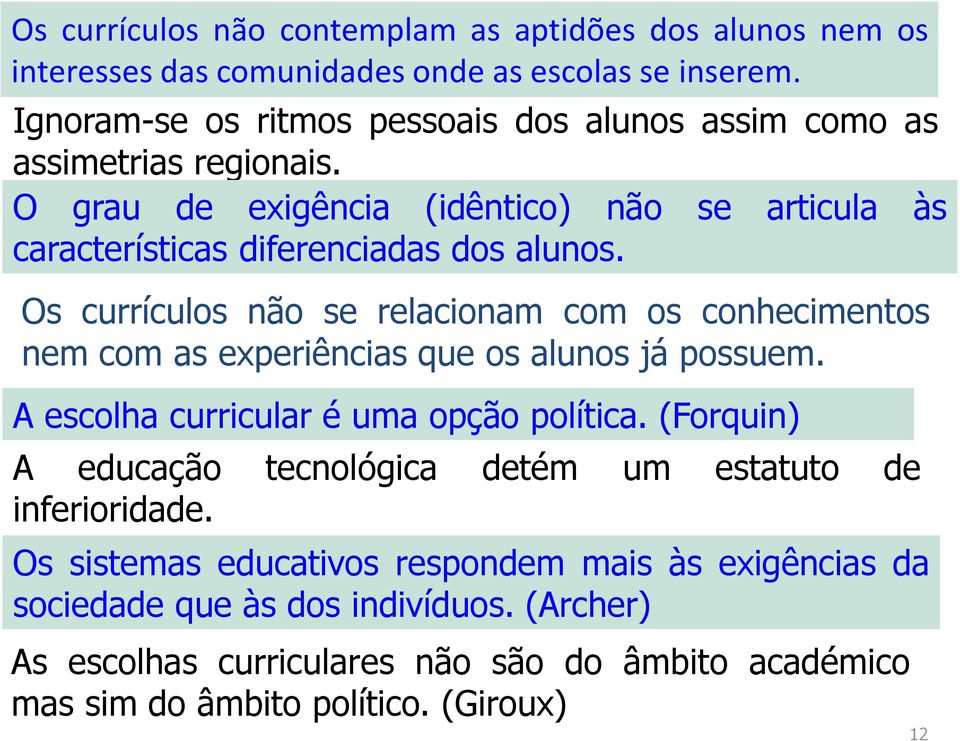 Os currículos não se relacionam com os conhecimentos nem com as experiências que os alunos já possuem. A escolha curricular é uma opção política.