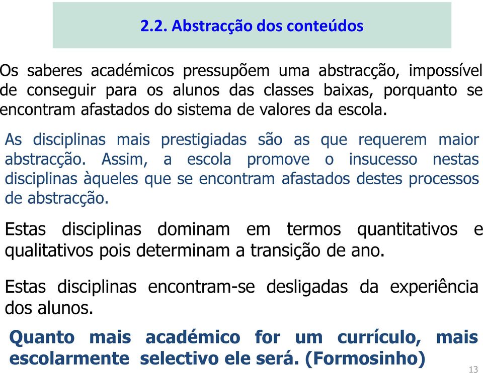 Assim, a escola promove o insucesso nestas disciplinas àqueles que se encontram afastados destes processos de abstracção.