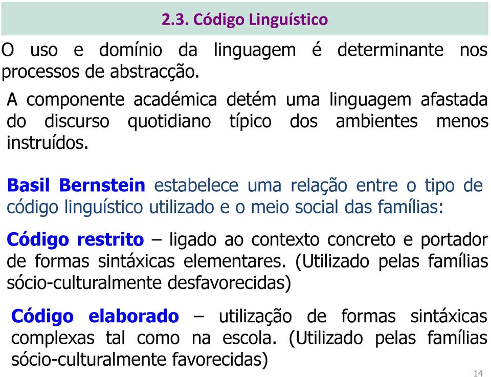 Basil Bernstein estabelece uma relação entre o tipo de código linguístico utilizado e o meio social das famílias: Código restrito ligado ao contexto