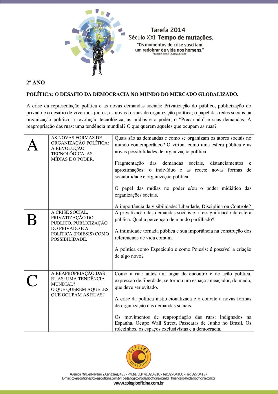 redes sociais na organização política; a revolução tecnológica, as mídias e o poder; o Precariado e suas demandas; A reapropriação das ruas: uma tendência mundial?