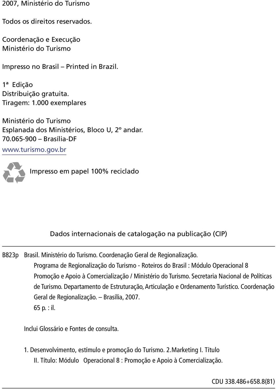 br Impresso em papel 100% reciclado Dados internacionais de catalogação na publicação (CIP) B823p Brasil. Ministério do Turismo. Coordenação Geral de Regionalização.