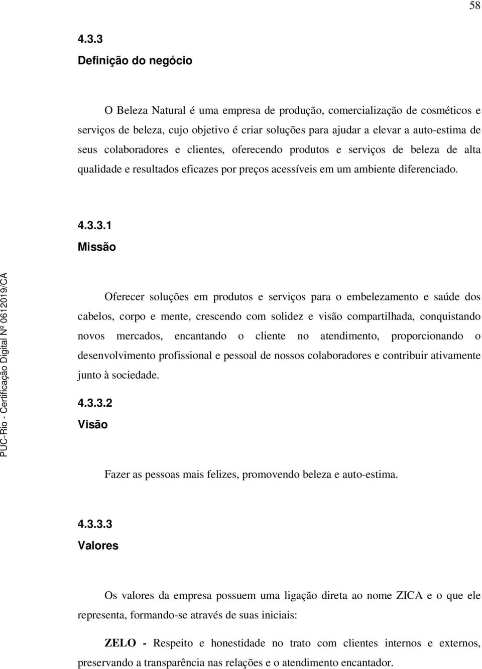 colaboradores e clientes, oferecendo produtos e serviços de beleza de alta qualidade e resultados eficazes por preços acessíveis em um ambiente diferenciado. 4.3.