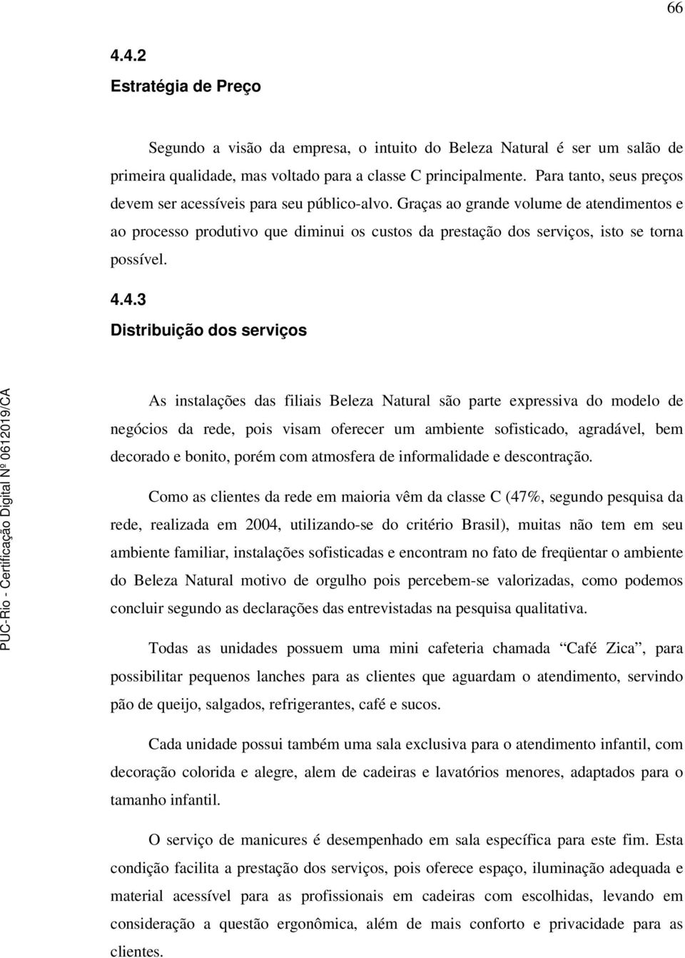 Graças ao grande volume de atendimentos e ao processo produtivo que diminui os custos da prestação dos serviços, isto se torna possível. 4.