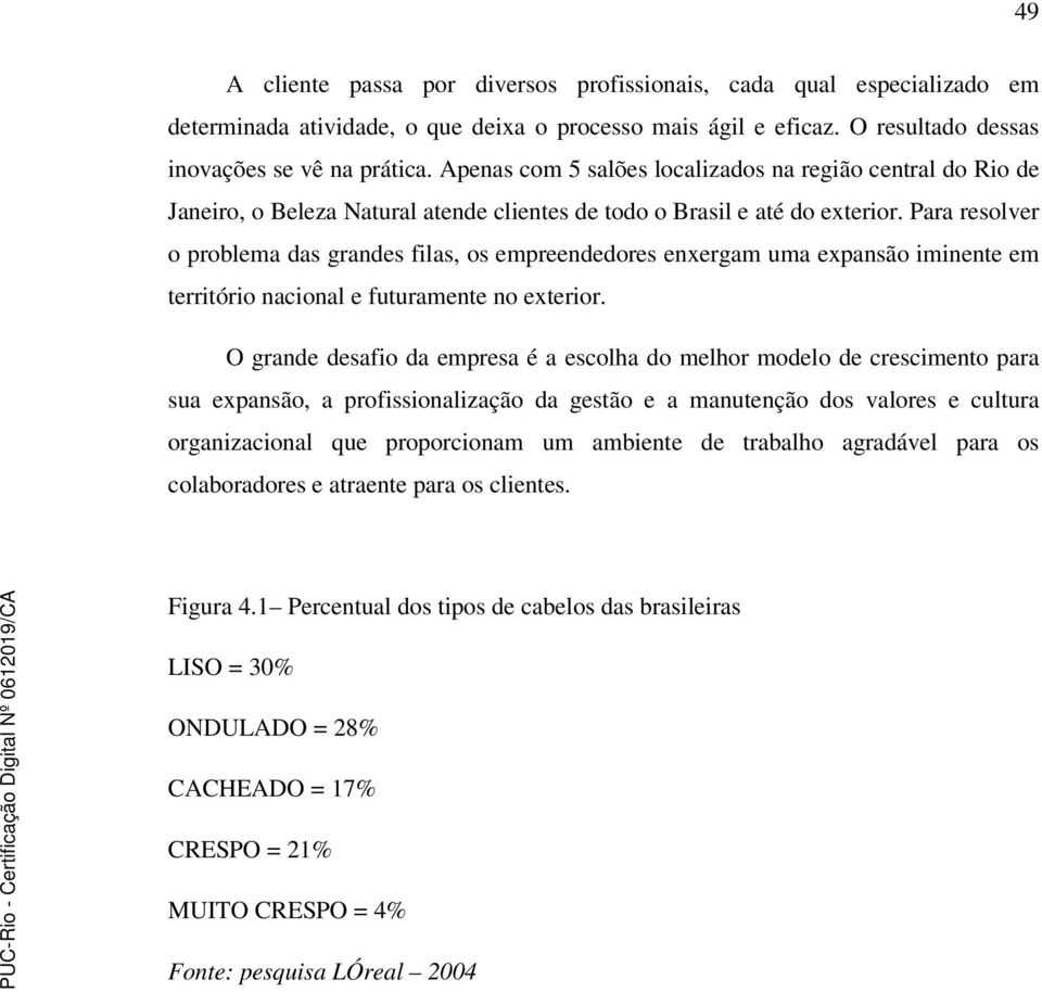 Para resolver o problema das grandes filas, os empreendedores enxergam uma expansão iminente em território nacional e futuramente no exterior.