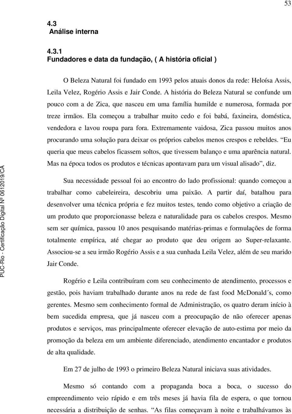 Ela começou a trabalhar muito cedo e foi babá, faxineira, doméstica, vendedora e lavou roupa para fora.