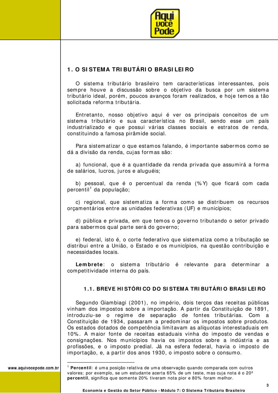 Entretanto, nosso objetivo aqui é ver os principais conceitos de um sistema tributário e sua característica no Brasil, sendo esse um país industrializado e que possui várias classes sociais e