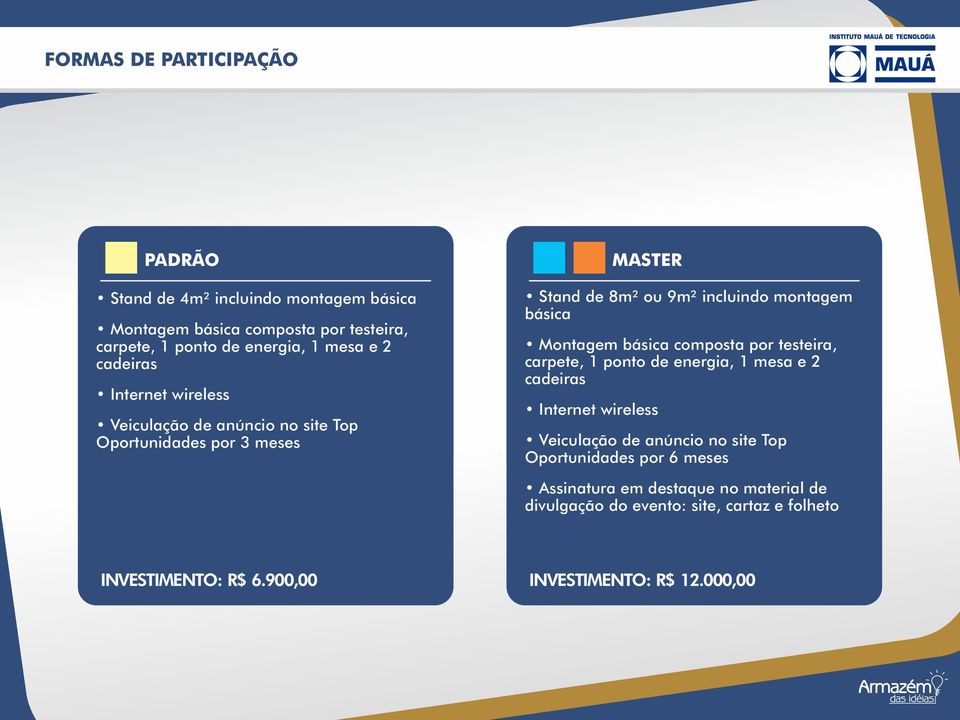 Montagem básica composta por testeira, carpete, 1 ponto de energia, 1 mesa e 2 cadeiras Internet wireless Veiculação de anúncio no site Top