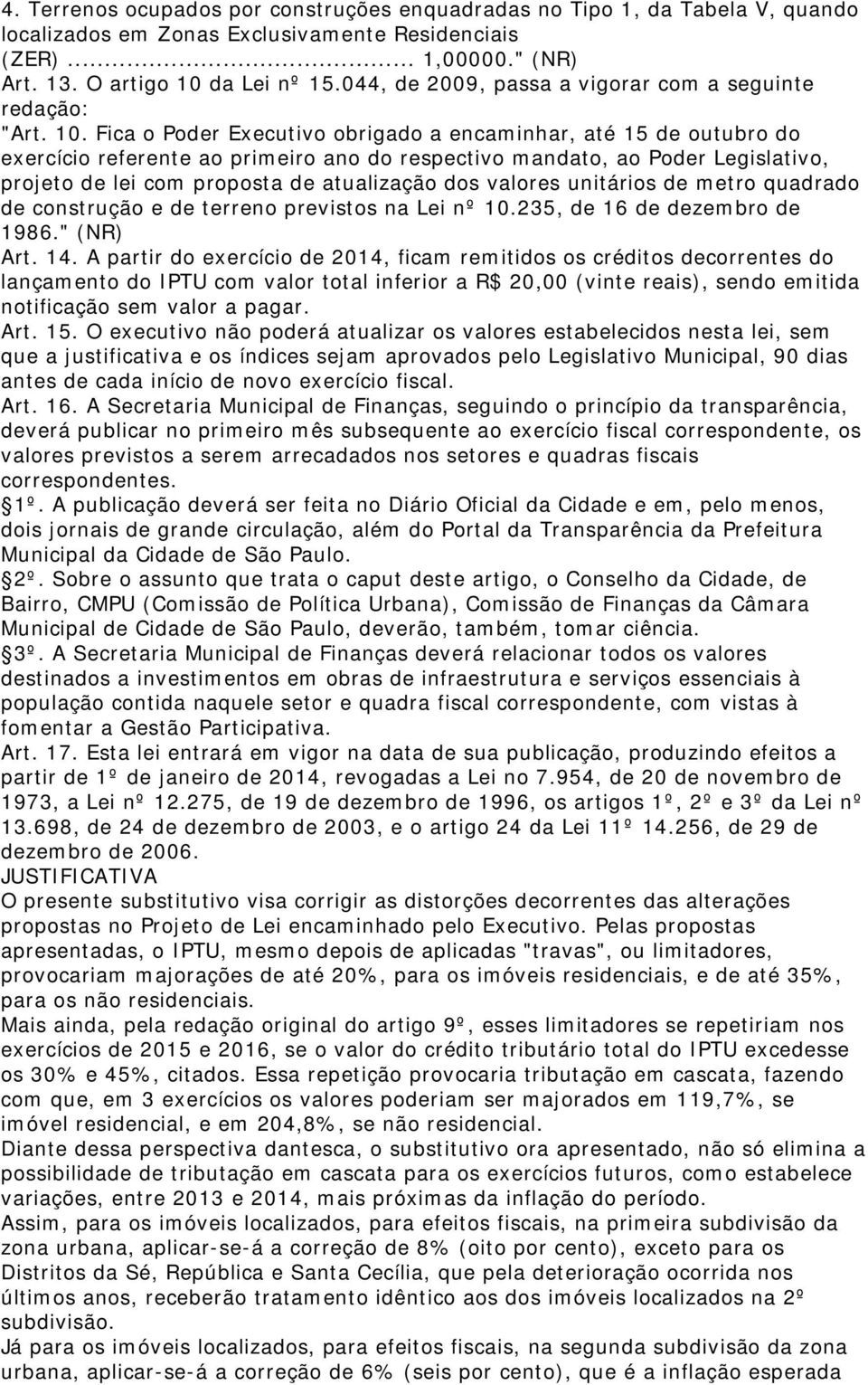 Fica o Poder Executivo obrigado a encaminhar, até 15 de outubro do exercício referente ao primeiro ano do respectivo mandato, ao Poder Legislativo, projeto de lei com proposta de atualização dos