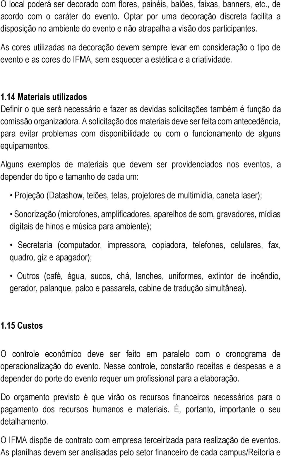 As cores utilizadas na decoração devem sempre levar em consideração o tipo de evento e as cores do IFMA, sem esquecer a estética e a criatividade. 1.