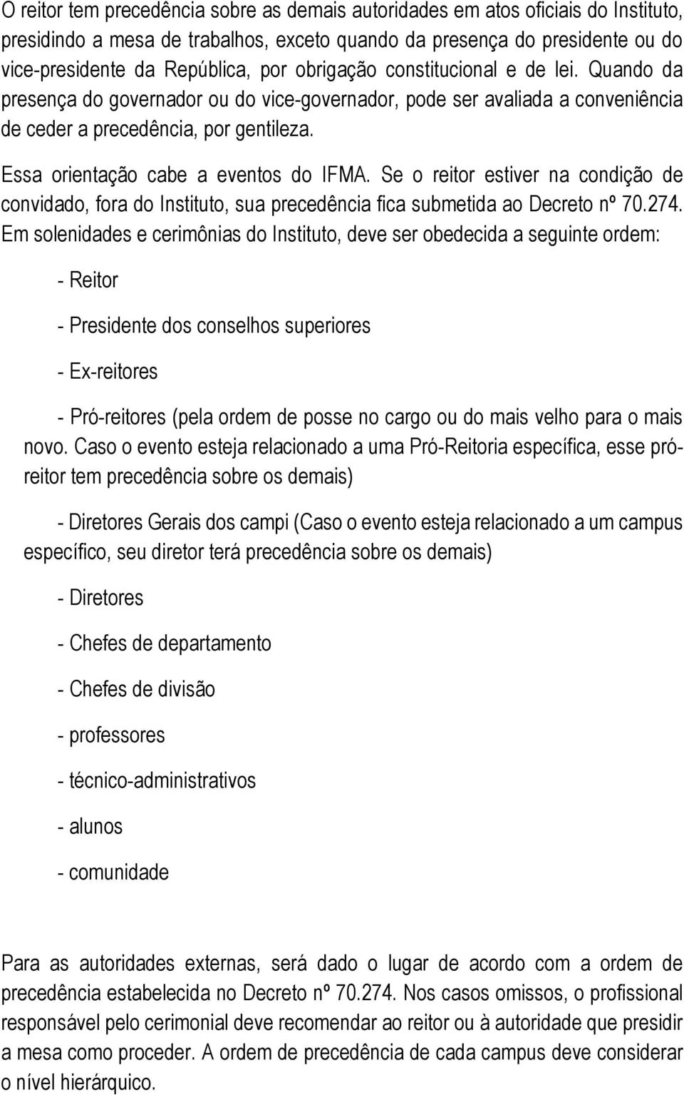 Essa orientação cabe a eventos do IFMA. Se o reitor estiver na condição de convidado, fora do Instituto, sua precedência fica submetida ao Decreto nº 70.274.