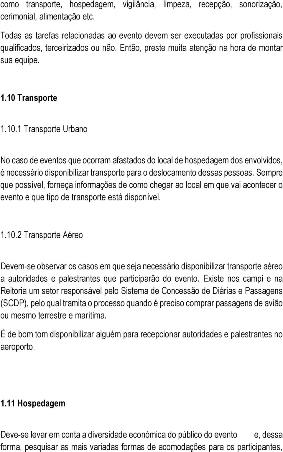 Transporte 1.10.1 Transporte Urbano No caso de eventos que ocorram afastados do local de hospedagem dos envolvidos, é necessário disponibilizar transporte para o deslocamento dessas pessoas.