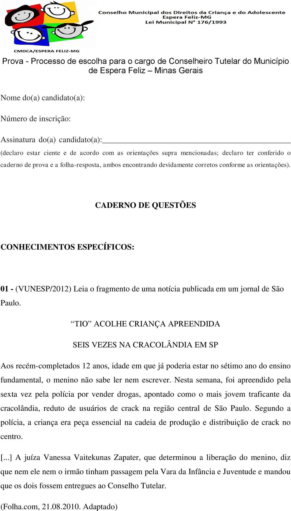 CADERNO DE QUESTÕES CONHECIMENTOS ESPECÍFICOS: 01 - (VUNESP/2012) Leia o fragmento de uma notícia publicada em um jornal de São Paulo.