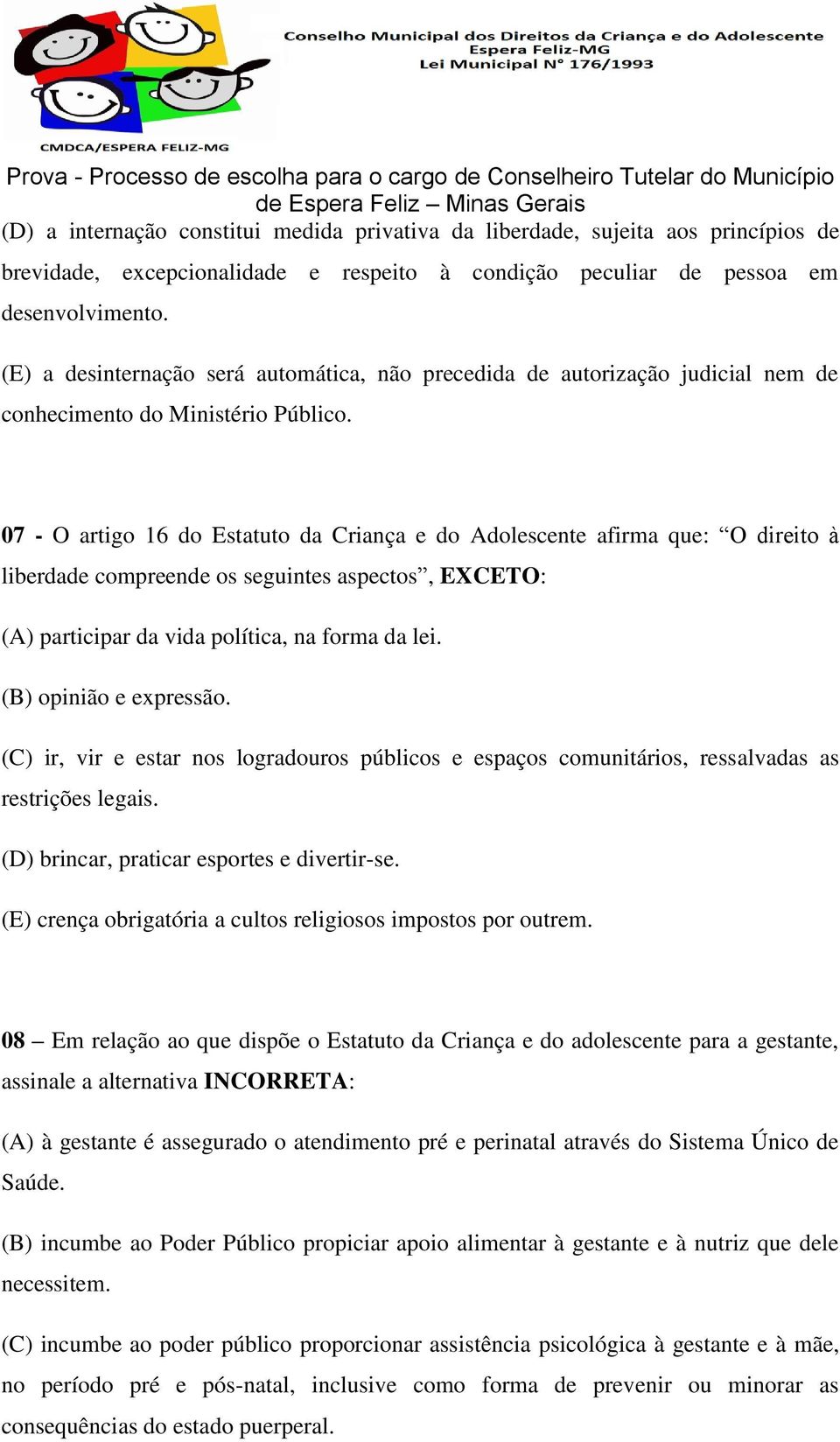 07 - O artigo 16 do Estatuto da Criança e do Adolescente afirma que: O direito à liberdade compreende os seguintes aspectos, EXCETO: (A) participar da vida política, na forma da lei.