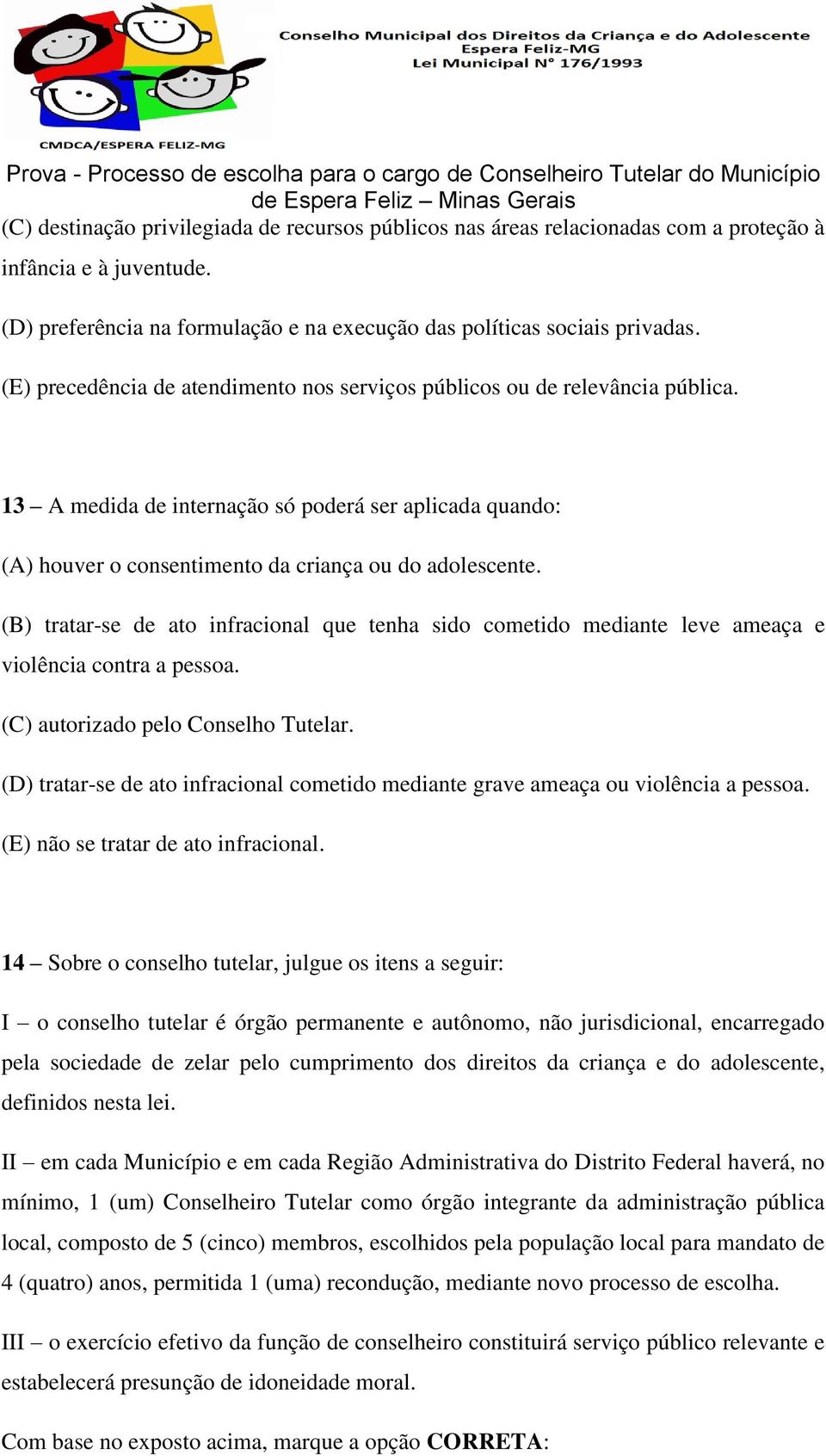 (B) tratar-se de ato infracional que tenha sido cometido mediante leve ameaça e violência contra a pessoa. (C) autorizado pelo Conselho Tutelar.