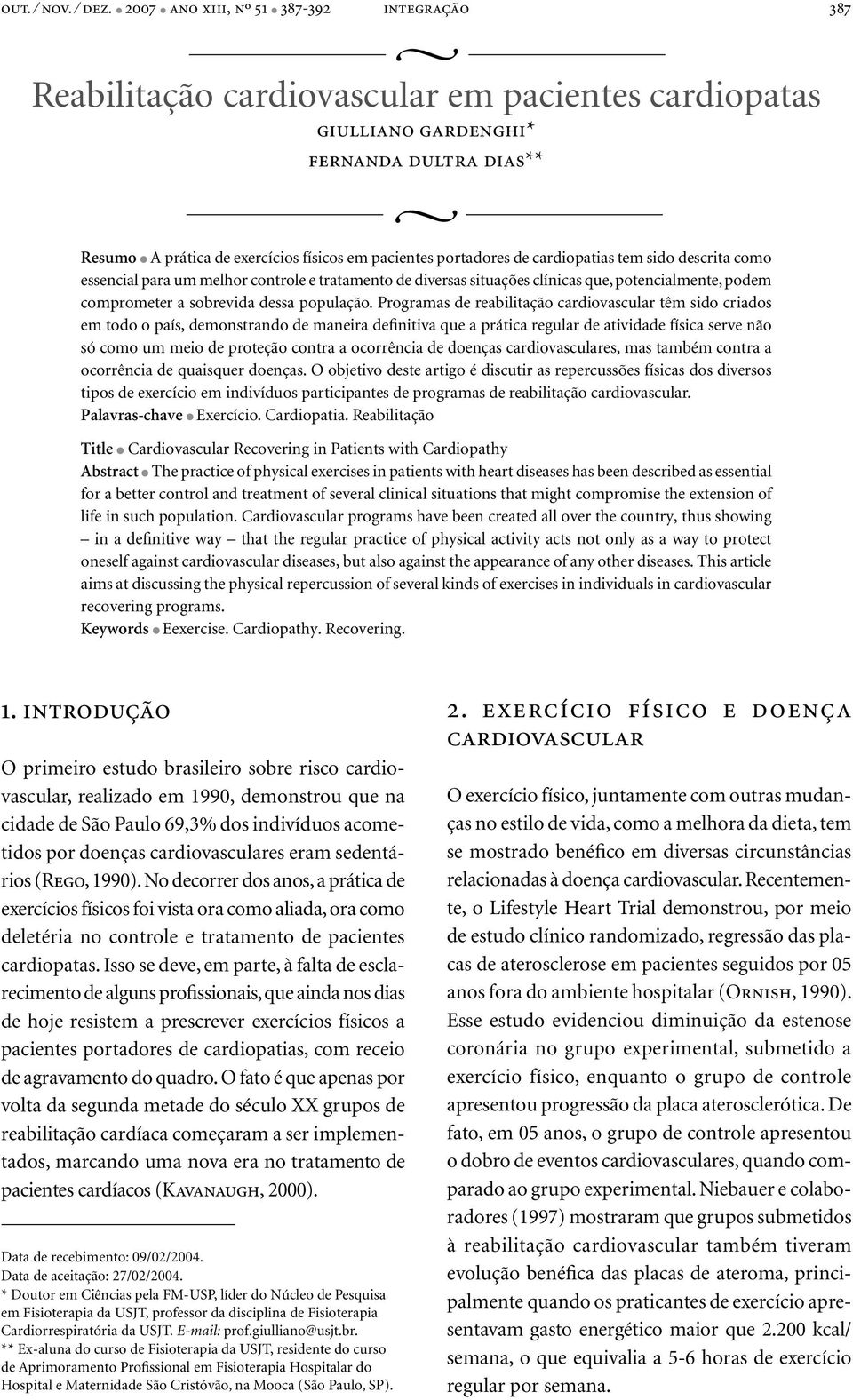 portadores de cardiopatias tem sido descrita como essencial para um melhor controle e tratamento de diversas situações clínicas que, potencialmente, podem comprometer a sobrevida dessa população.