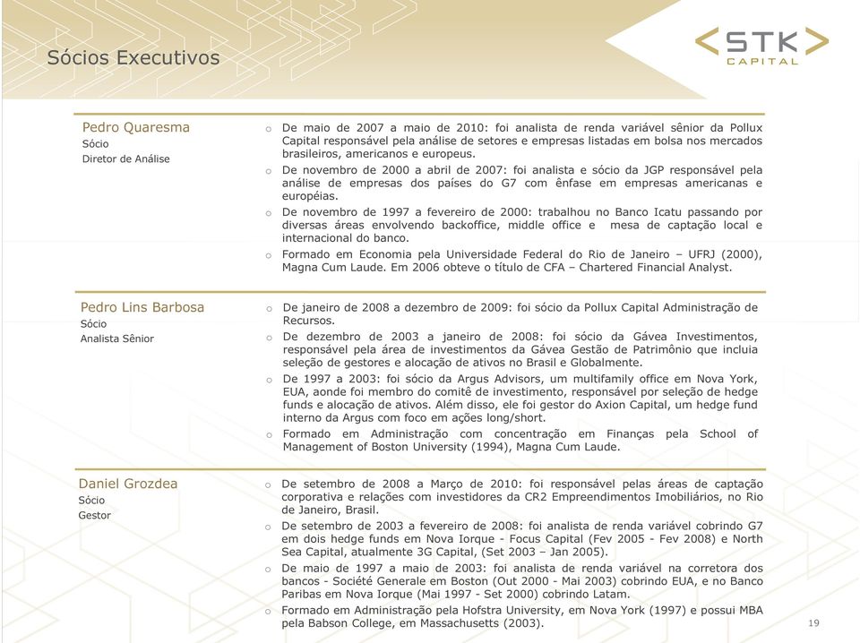 De nvembr de 1997 a fevereir de 2000: trabalhu n Banc Icatu passand pr diversas áreas envlvend backffice, middle ffice e mesa de captaçã lcal e internacinal d banc.