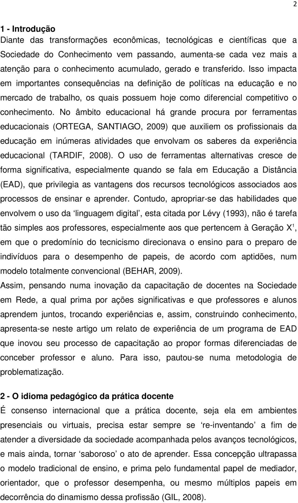 No âmbito educacional há grande procura por ferramentas educacionais (ORTEGA, SANTIAGO, 2009) que auxiliem os profissionais da educação em inúmeras atividades que envolvam os saberes da experiência