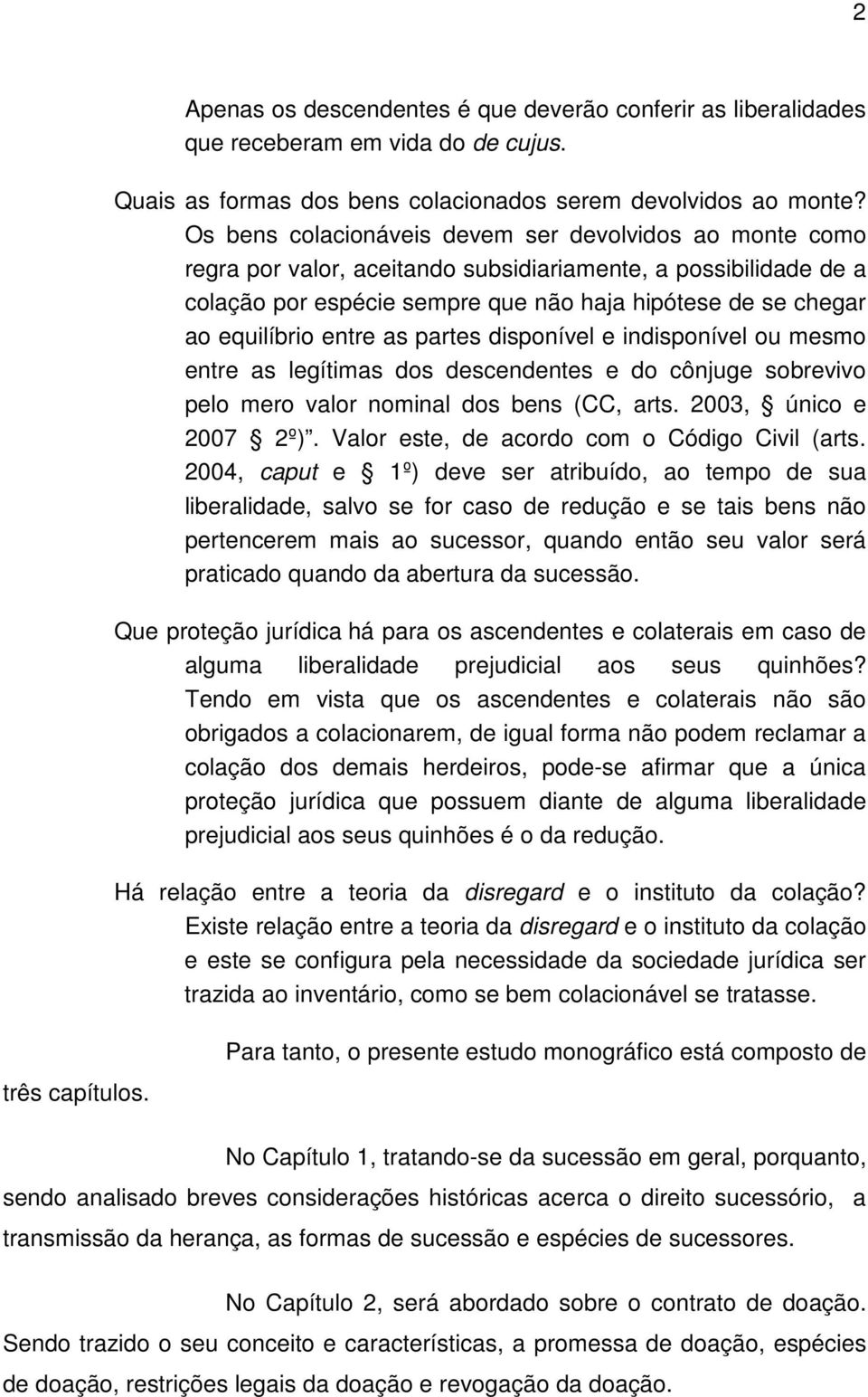 entre as partes disponível e indisponível ou mesmo entre as legítimas dos descendentes e do cônjuge sobrevivo pelo mero valor nominal dos bens (CC, arts. 2003, único e 2007 2º).