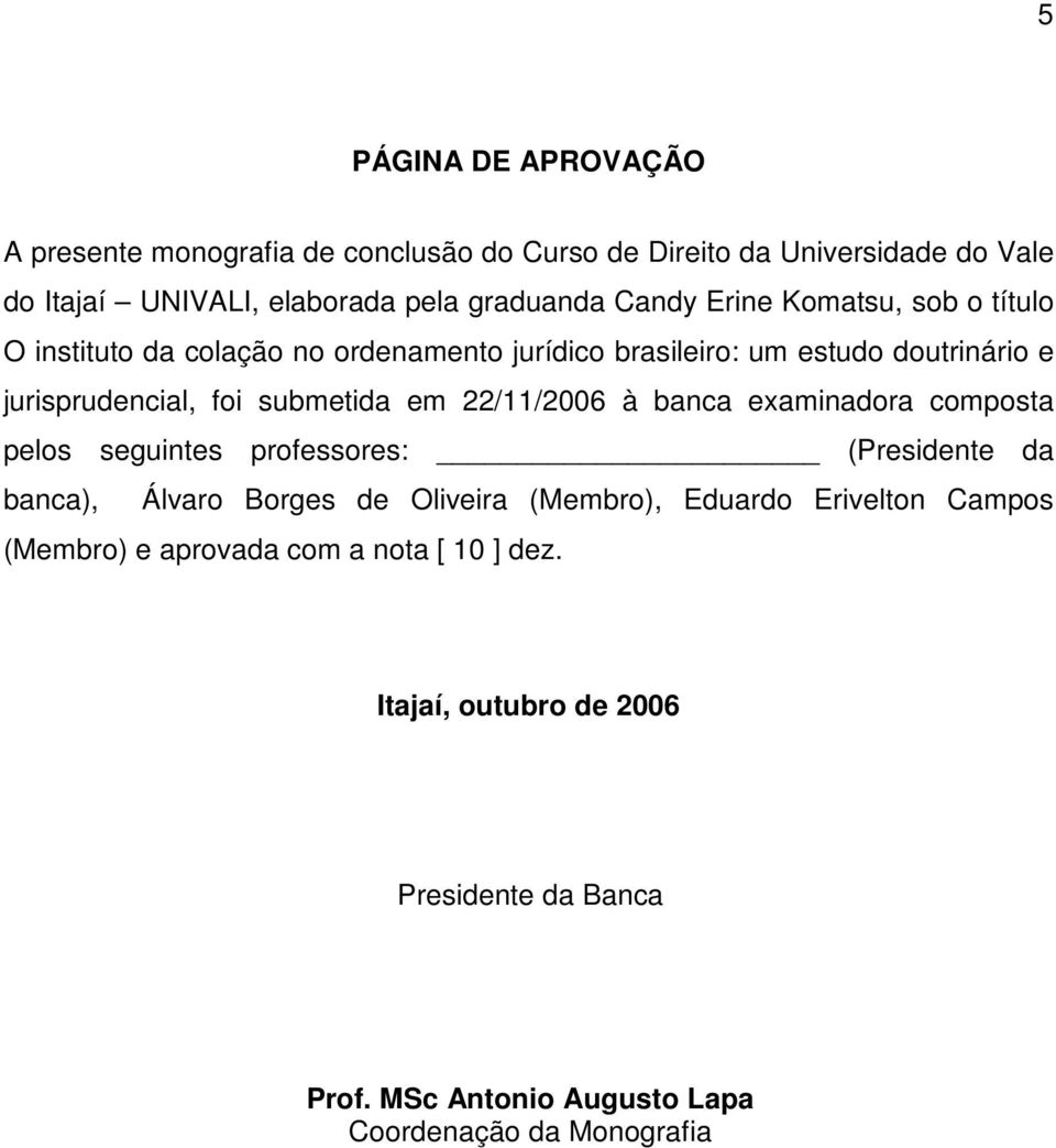 em 22/11/2006 à banca examinadora composta pelos seguintes professores: (Presidente da banca), Álvaro Borges de Oliveira (Membro), Eduardo