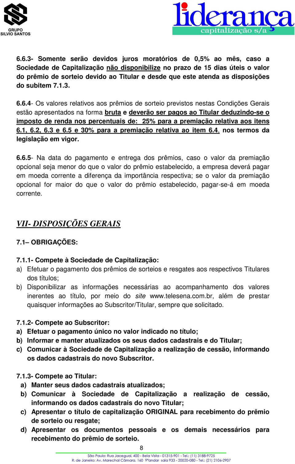 6.4- Os valores relativos aos prêmios de sorteio previstos nestas Condições Gerais estão apresentados na forma bruta e deverão ser pagos ao Titular deduzindo-se o imposto de renda nos percentuais de: