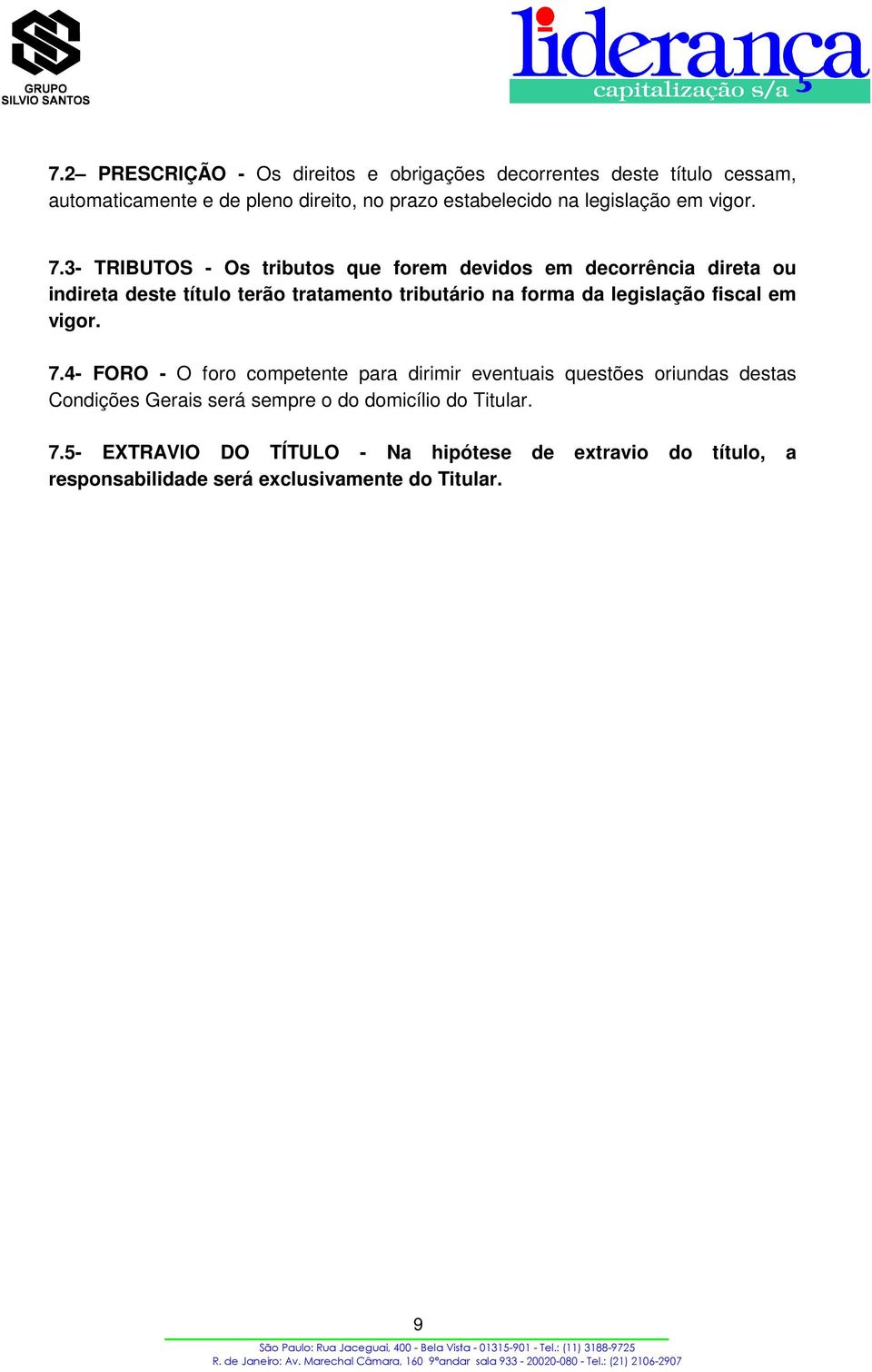 3- TRIBUTOS - Os tributos que forem devidos em decorrência direta ou indireta deste título terão tratamento tributário na forma da legislação