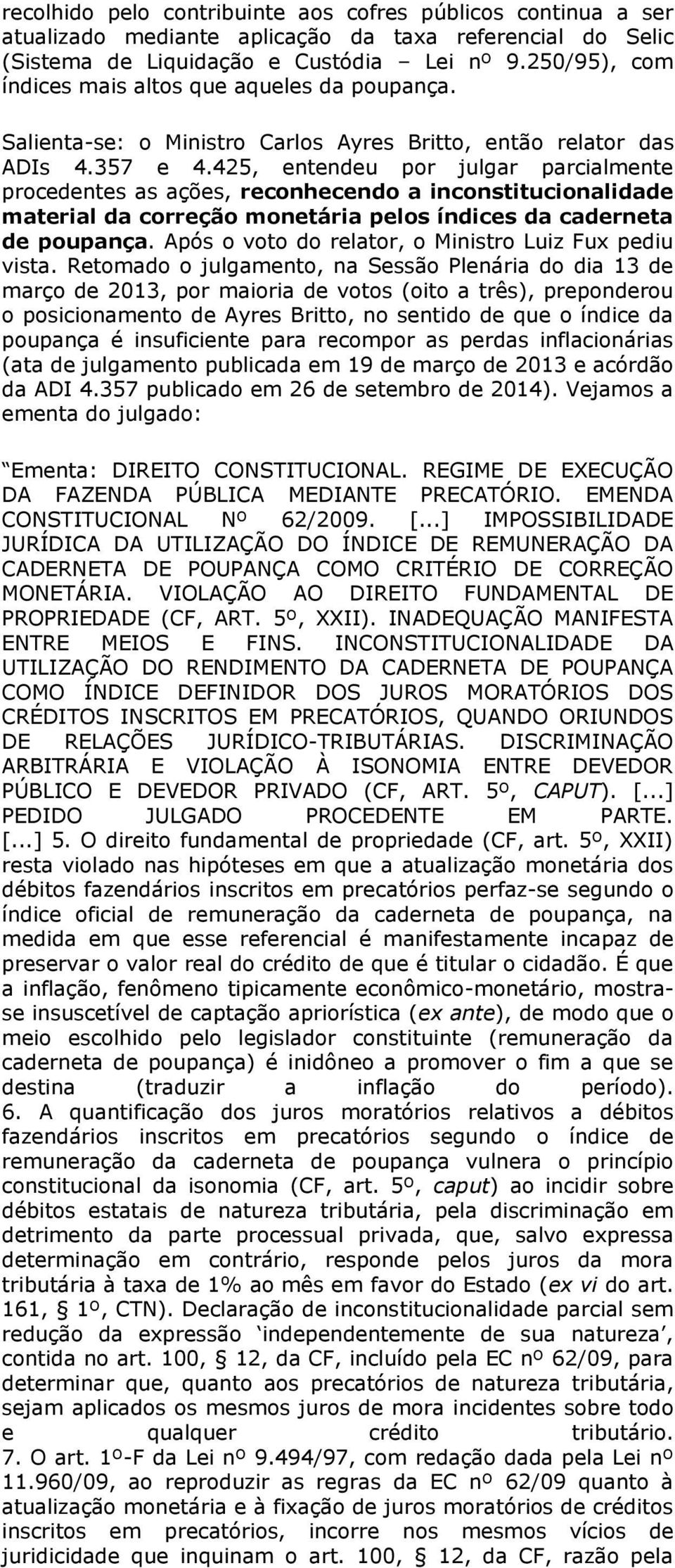 425, entendeu por julgar parcialmente procedentes as ações, reconhecendo a inconstitucionalidade material da correção monetária pelos índices da caderneta de poupança.