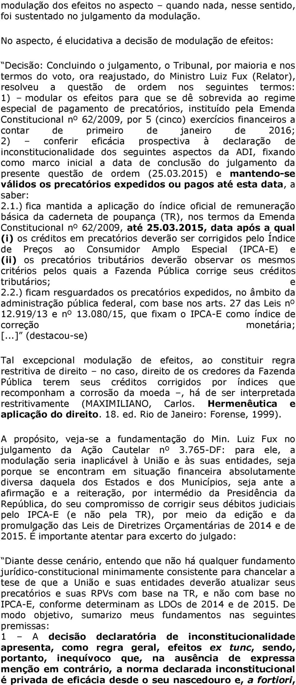 questão de ordem nos seguintes termos: 1) modular os efeitos para que se dê sobrevida ao regime especial de pagamento de precatórios, instituído pela Emenda Constitucional nº 62/2009, por 5 (cinco)