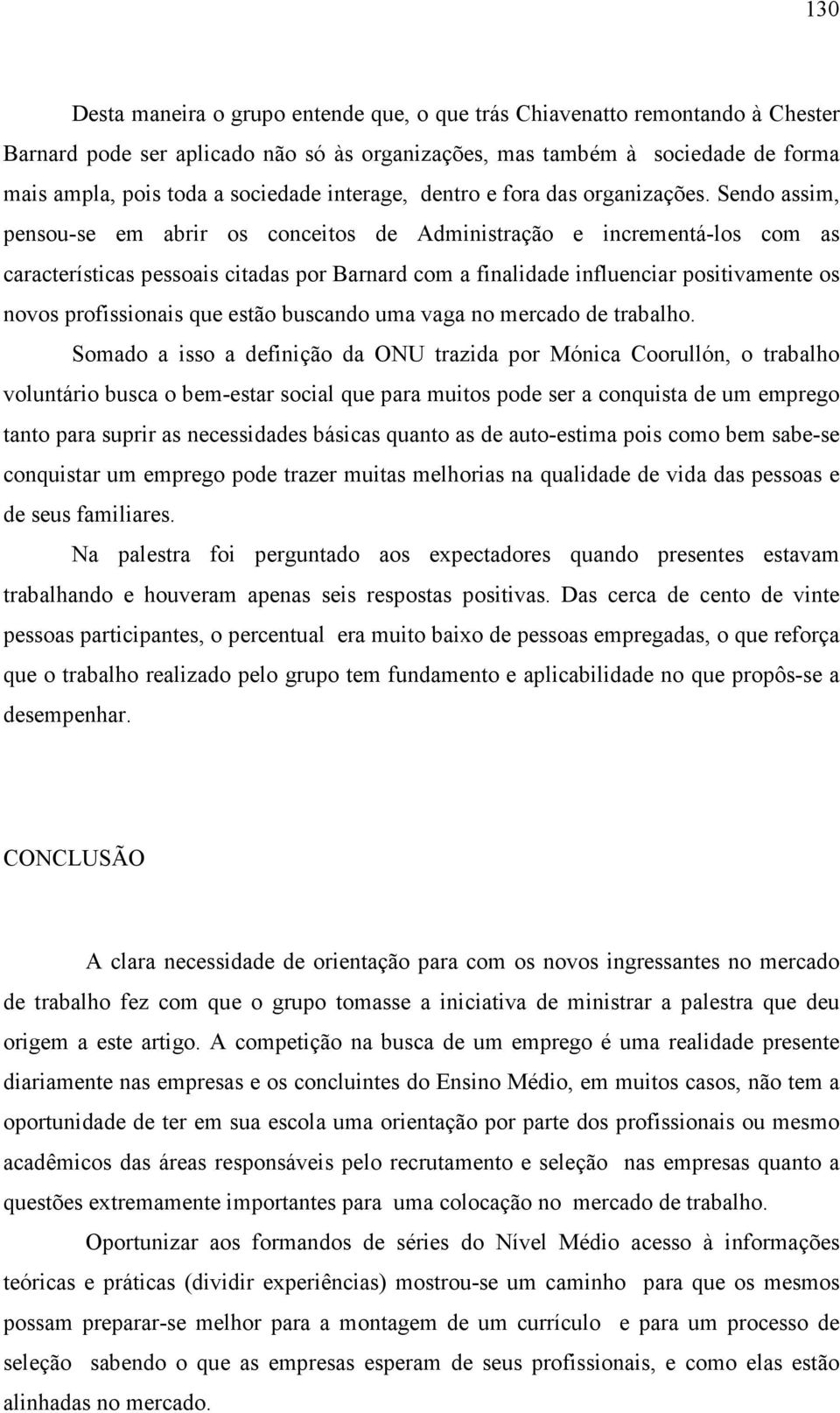 Sendo assim, pensou-se em abrir os conceitos de Administração e incrementá-los com as características pessoais citadas por Barnard com a finalidade influenciar positivamente os novos profissionais