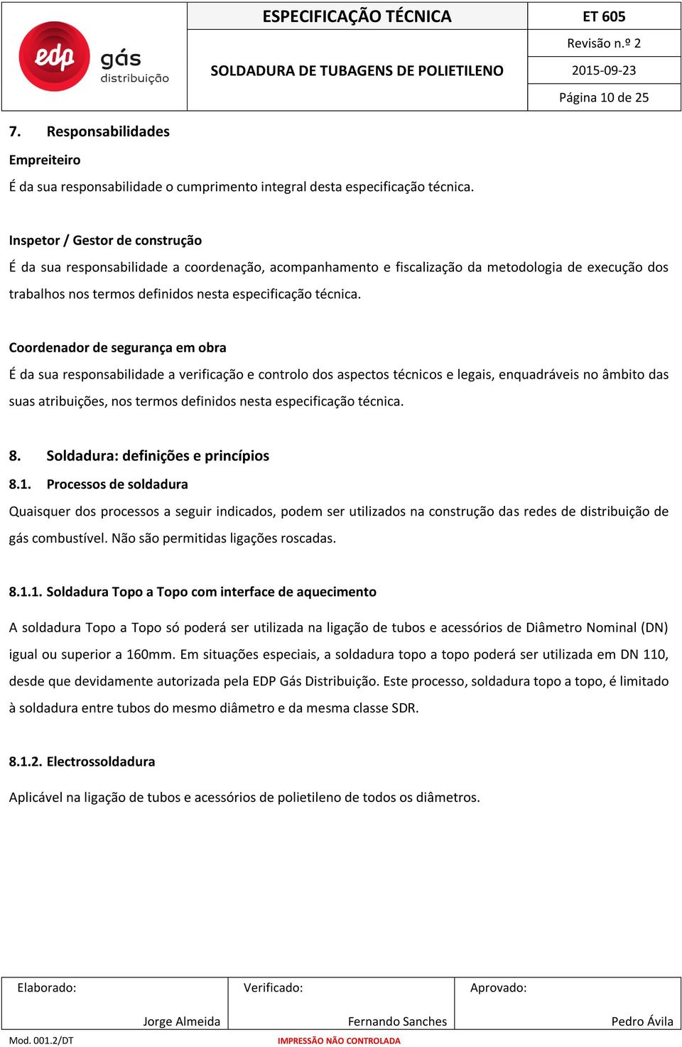 Coordenador de segurança em obra É da sua responsabilidade a verificação e controlo dos aspectos técnicos e legais, enquadráveis no âmbito das suas atribuições, nos termos definidos nesta