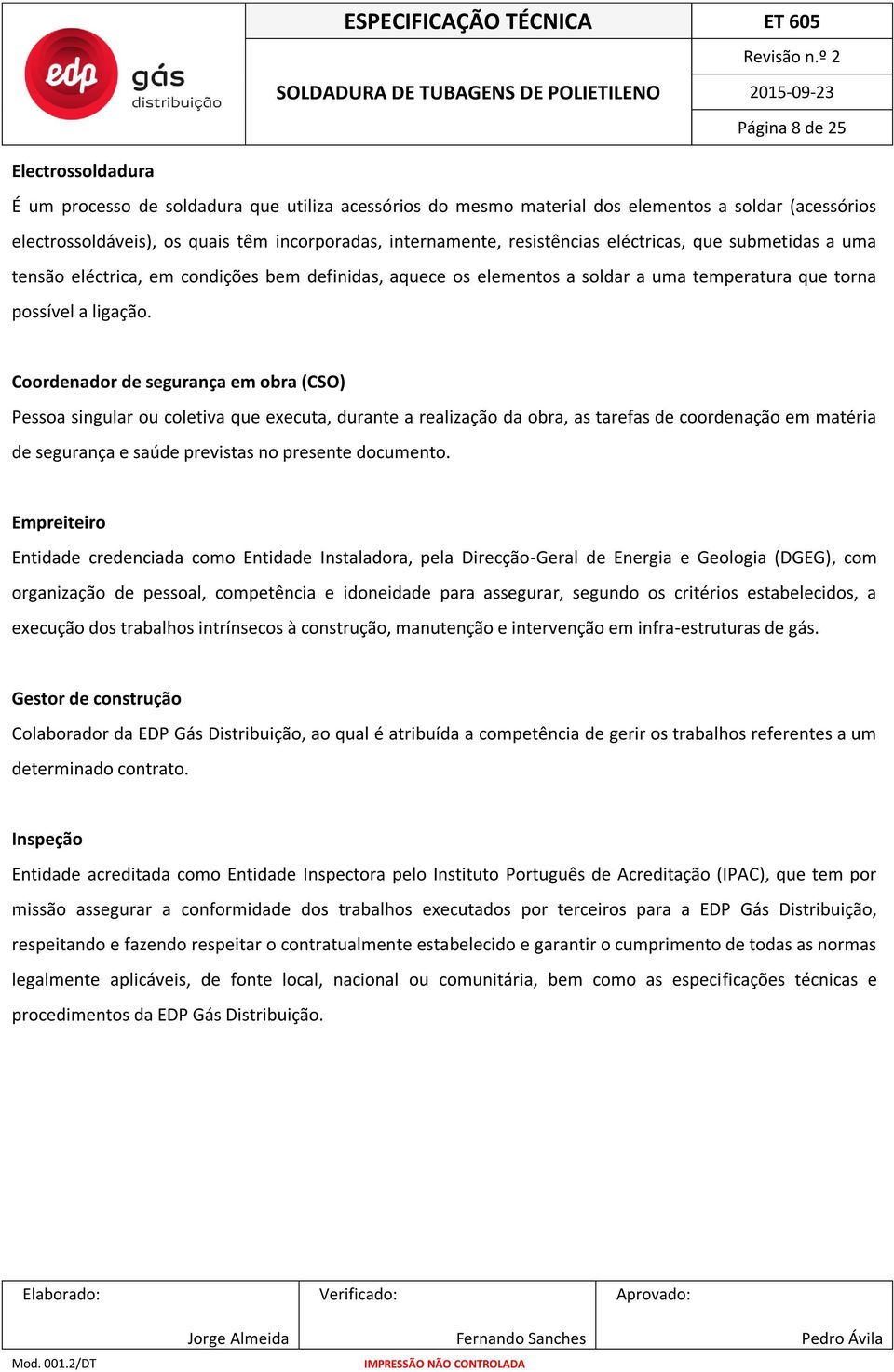 Coordenador de segurança em obra (CSO) Pessoa singular ou coletiva que executa, durante a realização da obra, as tarefas de coordenação em matéria de segurança e saúde previstas no presente documento.