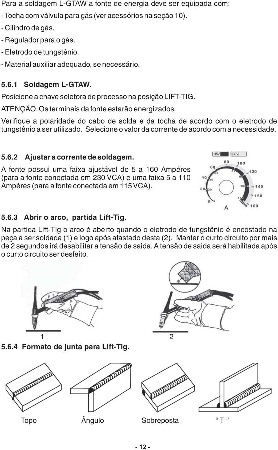 Verifique a polaridade do cabo de solda e da tocha de acordo com o eletrodo de tungstênio a ser utilizado. Selecione o valor da corrente de acordo com a necessidade. 5.6.