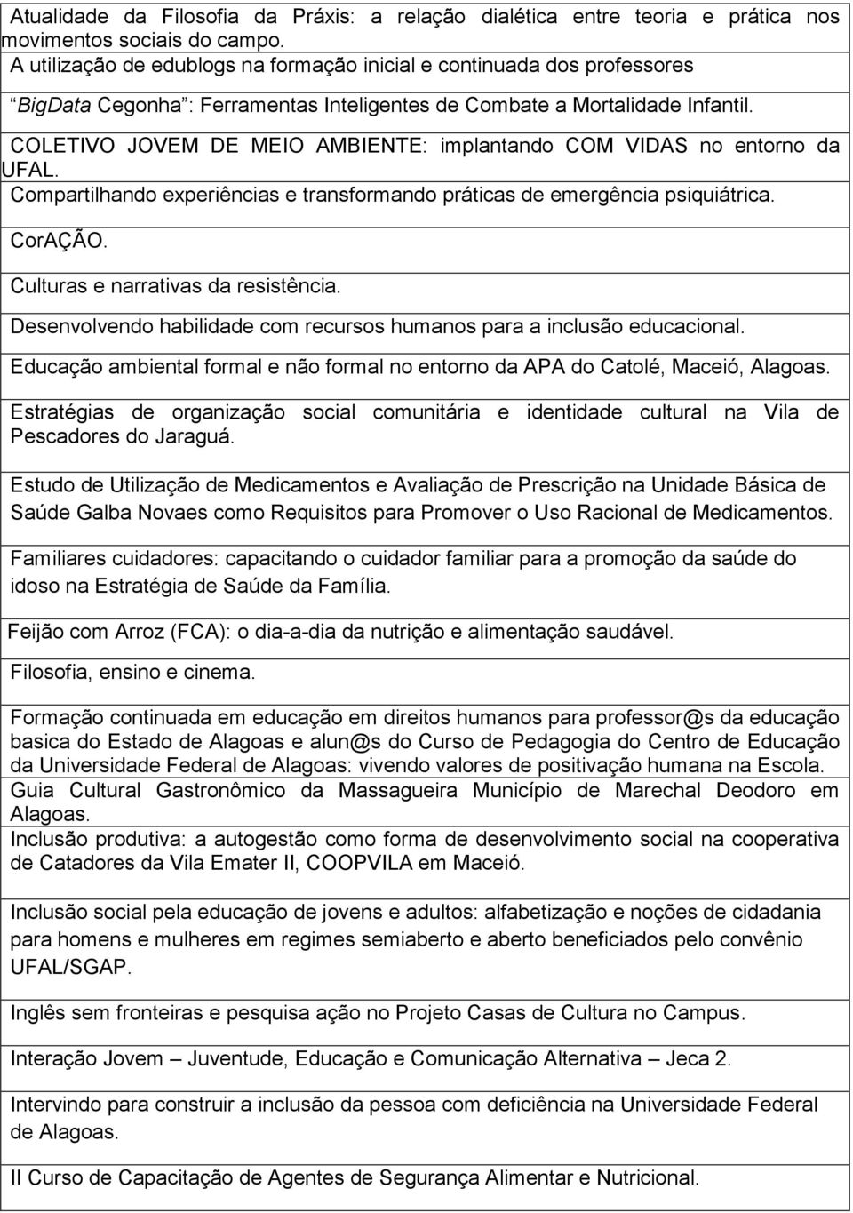 COLETIVO JOVEM DE MEIO AMBIENTE: implantando COM VIDAS no entorno da UFAL. Compartilhando experiências e transformando práticas de emergência psiquiátrica. CorAÇÃO.