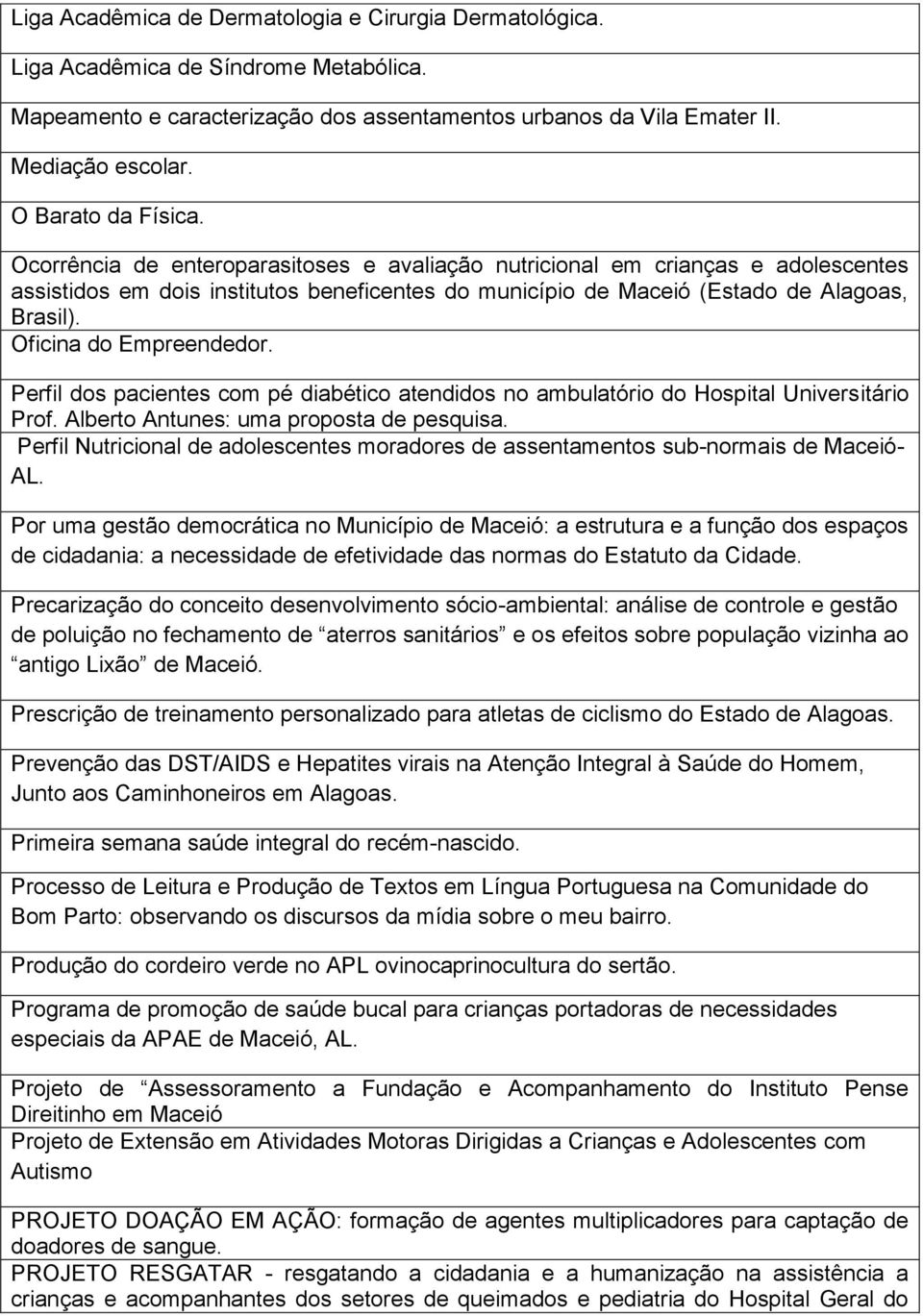 Oficina do Empreendedor. Perfil dos pacientes com pé diabético atendidos no ambulatório do Hospital Universitário Prof. Alberto Antunes: uma proposta de pesquisa.