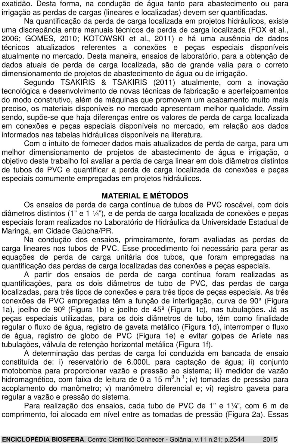 , 2011) e há uma ausência de dados técnicos atualizados referentes a conexões e peças especiais disponíveis atualmente no mercado.