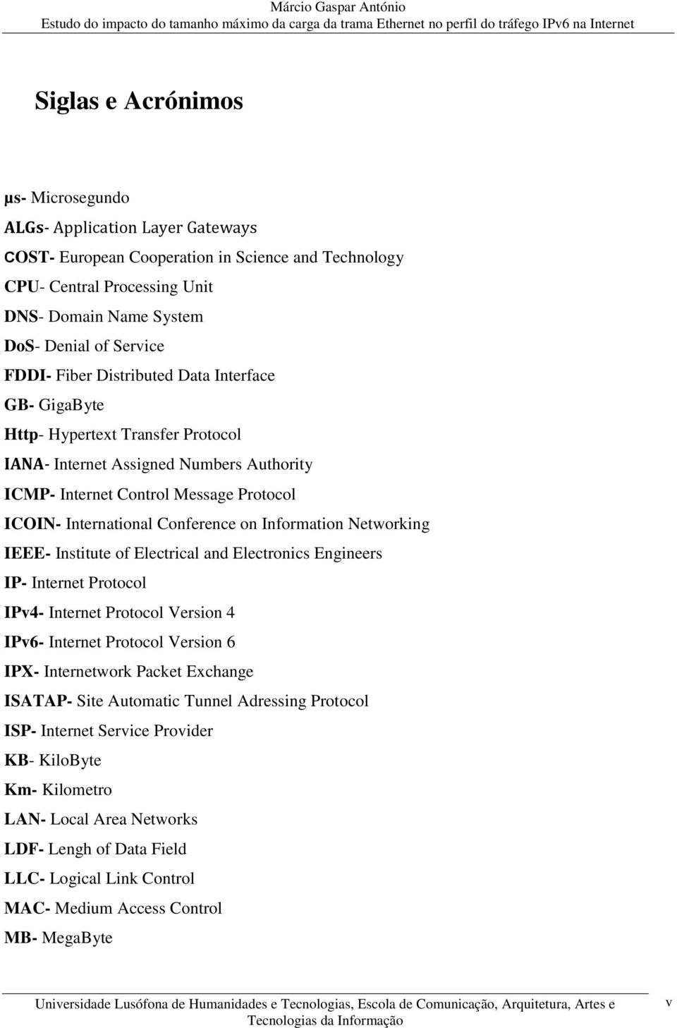 on Information Networking IEEE- Institute of Electrical and Electronics Engineers IP- Internet Protocol IPv4- Internet Protocol Version 4 IPv6- Internet Protocol Version 6 IPX- Internetwork Packet