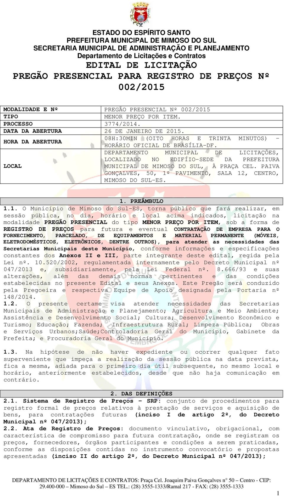 DEPARTAMENTO MUNICIPAL DE LICITAÇÕES, LOCALIZADO NO EDIFÍIO-SEDE DA PREFEITURA LOCAL MUNICIPAL DE MIMOSO DO SUL, À PRAÇA CEL. PAIVA GONÇALVES, 50, 1º PAVIMENTO, SALA 12, CENTRO, MIMOSO DO SUL-ES. 1. PREÂMBULO 1.