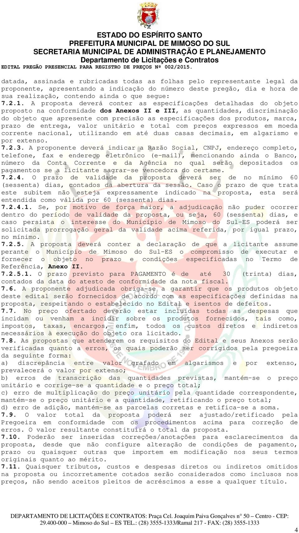 produtos, marca, prazo de entrega, valor unitário e total com preços expressos em moeda corrente nacional, utilizando em até duas casas decimais, em algarismo e por extenso. 7.2.3.