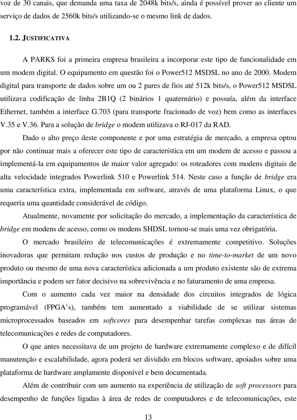 Modem digital para transporte de dados sobre um ou 2 pares de fios até 512k bits/s, o Power512 MSDSL utilizava codificação de linha 2B1Q (2 binários 1 quaternário) e possuía, além da interface