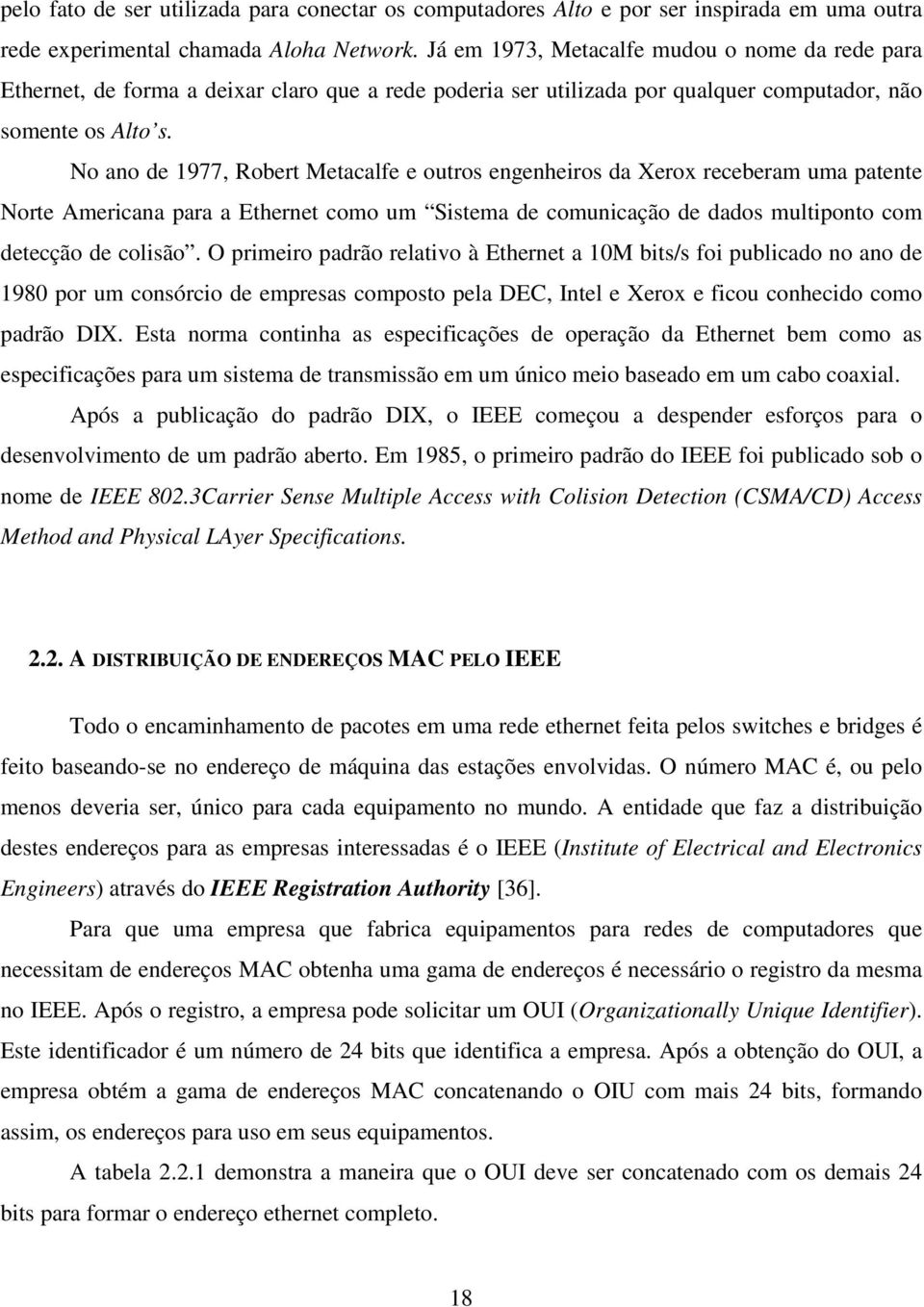 No ano de 1977, Robert Metacalfe e outros engenheiros da Xerox receberam uma patente Norte Americana para a Ethernet como um Sistema de comunicação de dados multiponto com detecção de colisão.