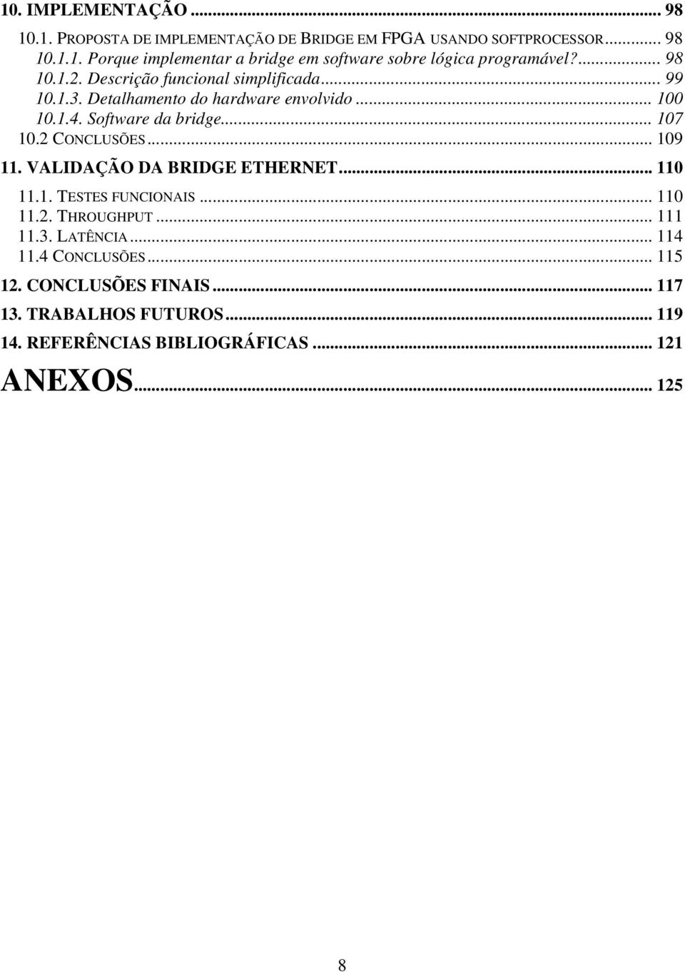 2 CONCLUSÕES... 109 11. VALIDAÇÃO DA BRIDGE ETHERNET... 110 11.1. TESTES FUNCIONAIS... 110 11.2. THROUGHPUT... 111 11.3. LATÊNCIA... 114 11.