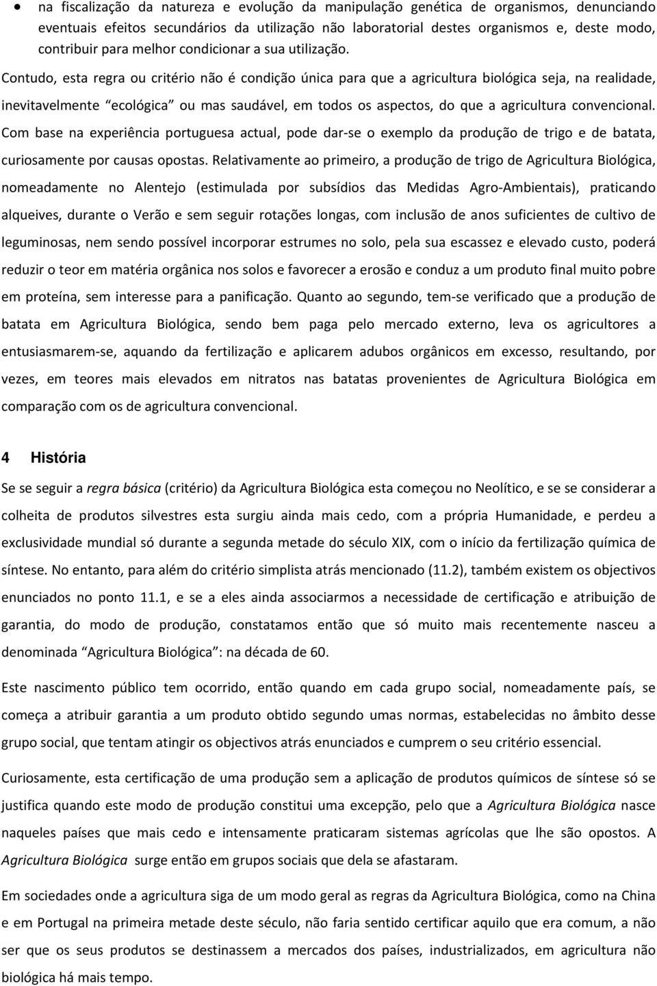 Contudo, esta regra ou critério não é condição única para que a agricultura biológica seja, na realidade, inevitavelmente ecológica ou mas saudável, em todos os aspectos, do que a agricultura