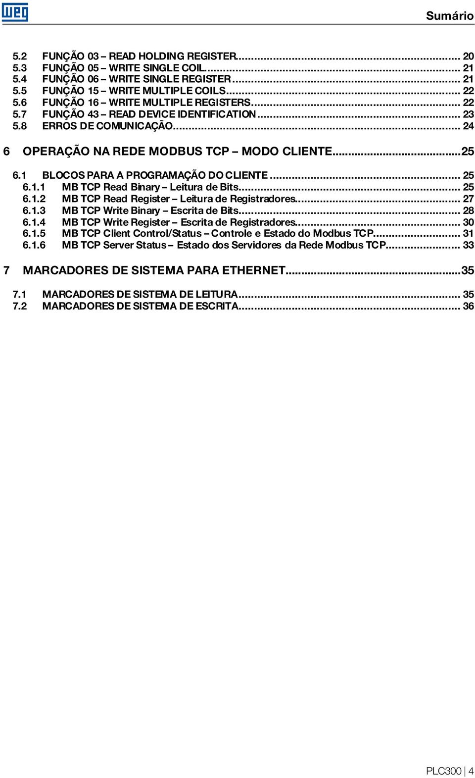 . 25 6.1.2 MB TCP Read Register Leitura de Registradores.. 27 6.1.3 MB TCP Write Binary Escrita de Bits.. 28 6.1.4 6.1.5 MB TCP Write Register Escrita de Registradores.