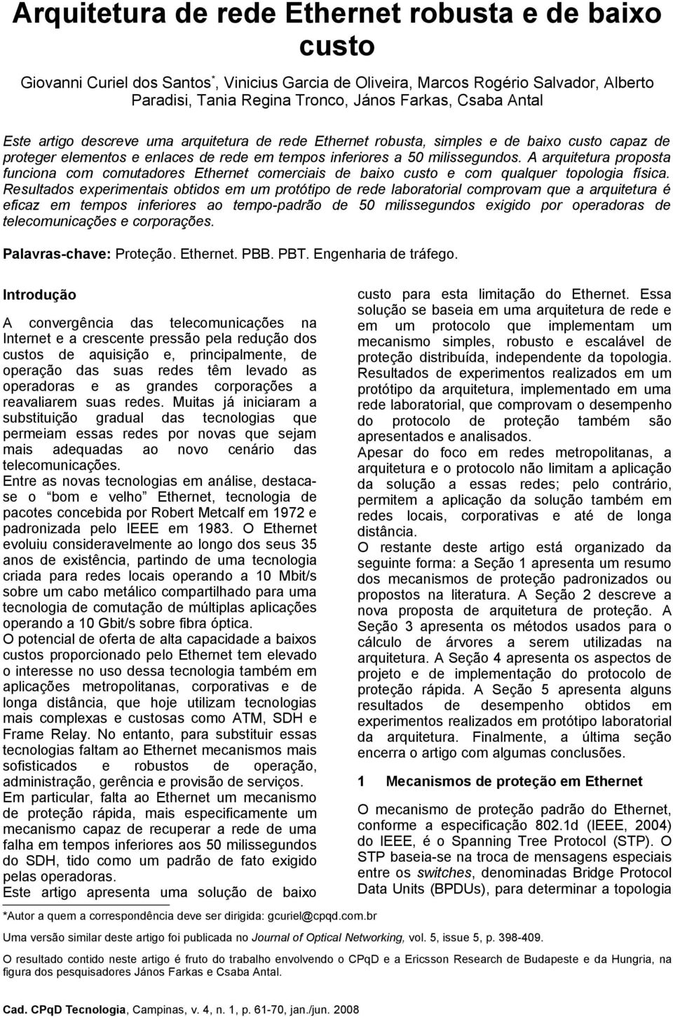 A arquitetura proposta funciona com comutadores Ethernet comerciais de baixo custo e com qualquer topologia física.