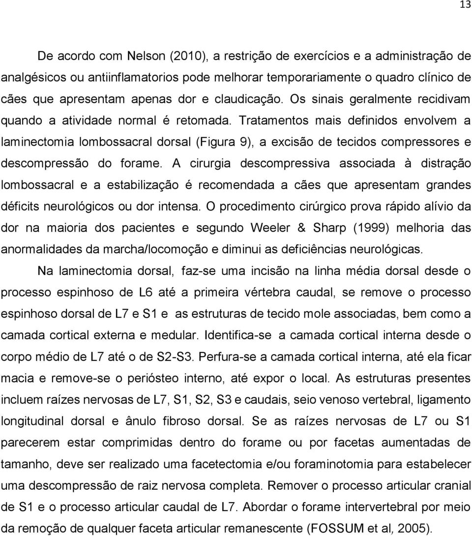 Tratamentos mais definidos envolvem a laminectomia lombossacral dorsal (Figura 9), a excisão de tecidos compressores e descompressão do forame.