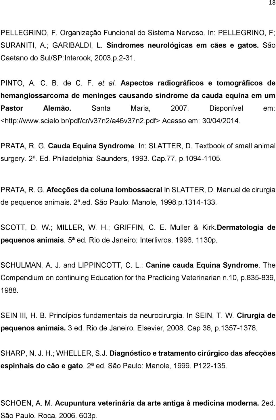 Disponível em: <http://www.scielo.br/pdf/cr/v37n2/a46v37n2.pdf> Acesso em: 30/04/2014. PRATA, R. G. Cauda Equina Syndrome. In: SLATTER, D. Textbook of small animal surgery. 2ª. Ed.